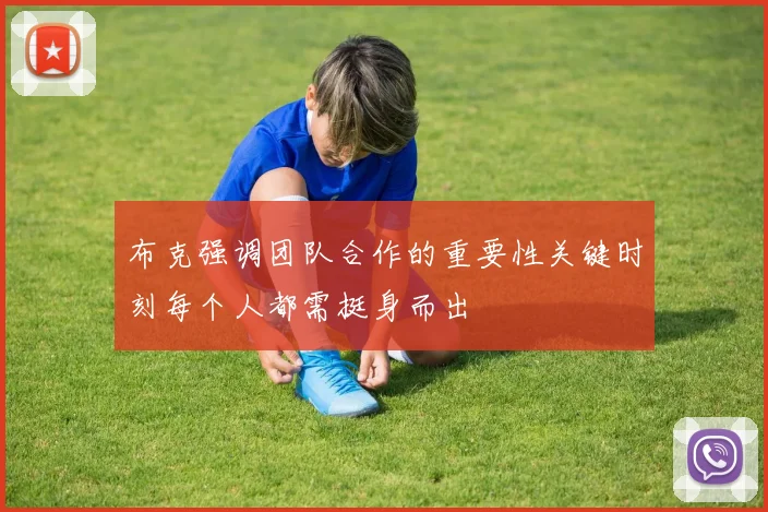 布克强调团队合作的重要性关键时刻每个人都需挺身而出